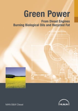 Green Power
                          From Diesel Engines
      Burning Biological Oils and Recycled Fat




MAN B&W Diesel AG
  MAN B&W Diesel
 