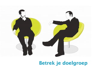 Betrek je doelgroep
 