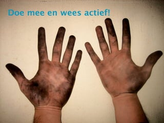 Doe mee en wees actief!
 