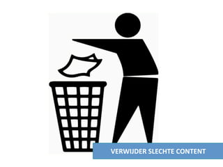VERWIJDER SLECHTE CONTENT
 