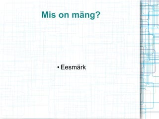 Mis on mäng?

●

Eesmärk

 