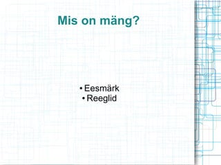 Mis on mäng?

Eesmärk
● Reeglid

●

 