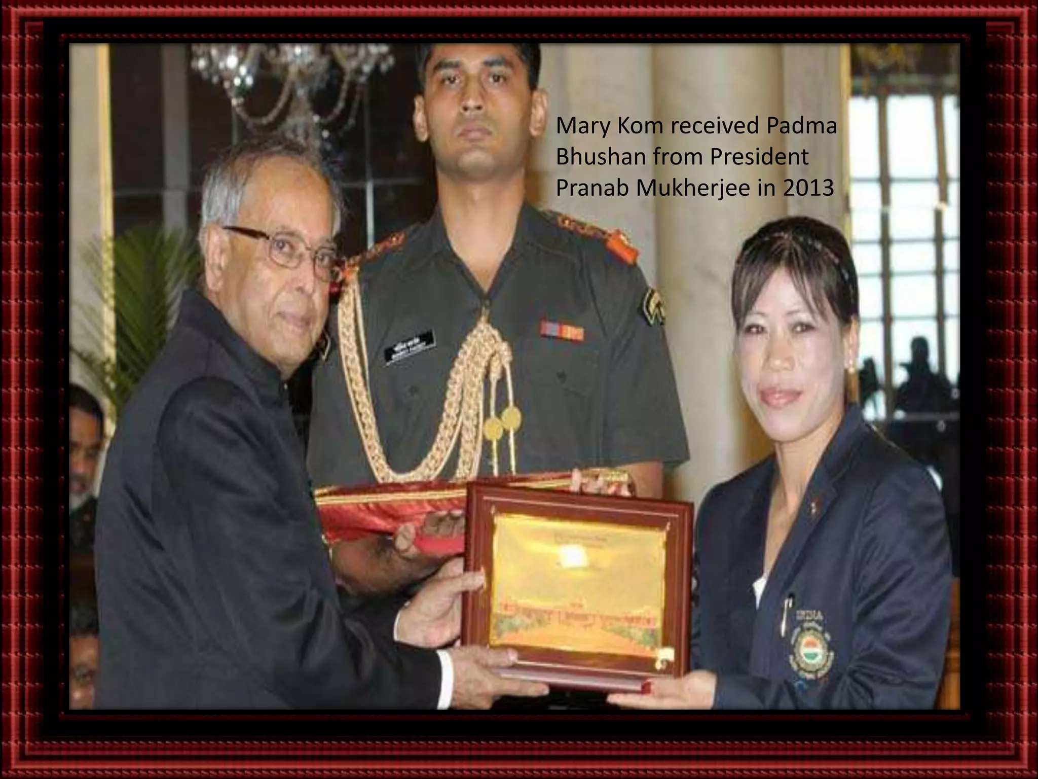 Mary Kom received Padma
Bhushan from President
Pranab Mukherjee in 2013
