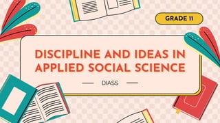 DISCIPLINE AND IDEAS IN
APPLIED SOCIAL SCIENCE
GRADE 11
DIASS
 