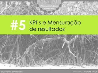 #5 KPI’s e Mensuração
de resultados
 