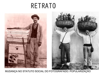 RETRATO MUDANÇA NO STATUTO SOCIAL DO FOTOGRAFADO: POPULARIZAÇÃO 