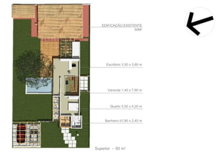 EDIFICAÇÃO EXISTENTE 50M 2 Escritório 3,50 x 3,60 m  Superior  -  60 m 2 Quarto 3,50 x 4,20 m  Banheiro d1,90 x 2,40 m  Varanda 1,40 x 7,80 m  