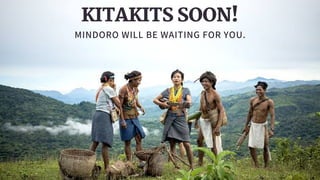 KITAKITS SOON!
MINDORO WILL BE WAITING FOR YOU.
 