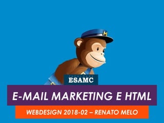E-MAIL MARKETING E HTML
WEBDESIGN 2018-02 – RENATO MELO
 