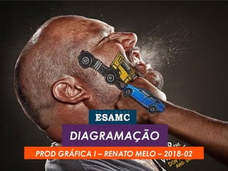 DIAGRAMAÇÃO
PROD GRÁFICA I – RENATO MELO – 2018-02
 