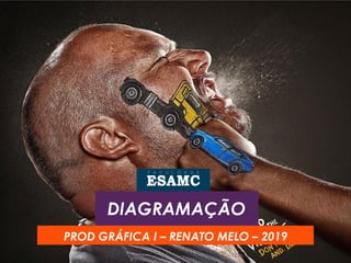 DIAGRAMAÇÃO
PROD GRÁFICA I – RENATO MELO – 2019
 
