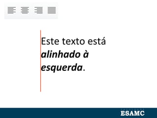 Este texto está
alinhado à
esquerda.
 