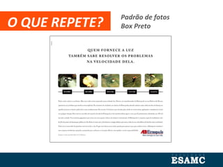 O QUE REPETE?
Padrão de fotos
Box Preto
 
