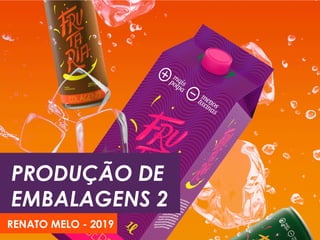 PRODUÇÃO DE
EMBALAGENS 2
RENATO MELO - 2019
 