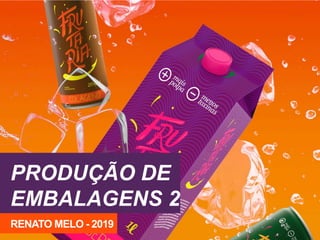 PRODUÇÃO DE
EMBALAGENS 2
RENATO MELO - 2019
 