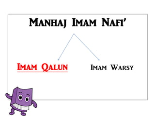 Manhaj Imam Nafi’
Imam Qalun Imam Warsy
 