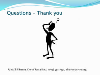 Questions – Thank you




Randall S Barron, City of Santa Rosa, (707) 543-3994, rbarron@srcity.org
 