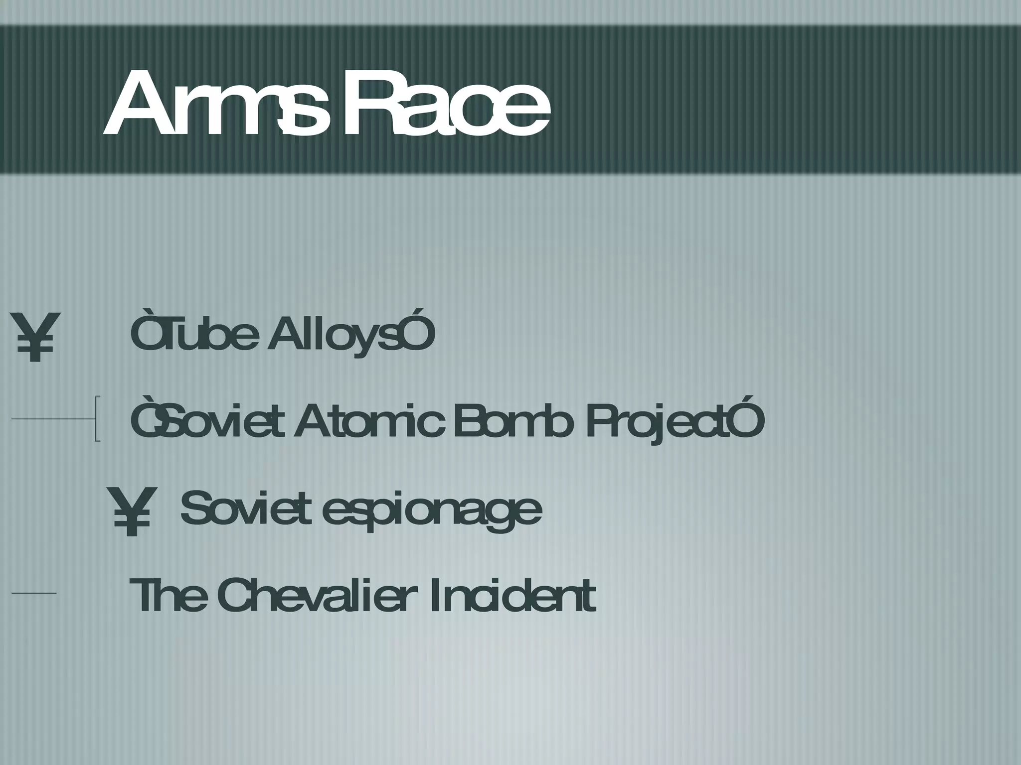 Arms Race “Tube Alloys” “Soviet Atomic Bomb Project” Soviet espionage The Chevalier Incident 