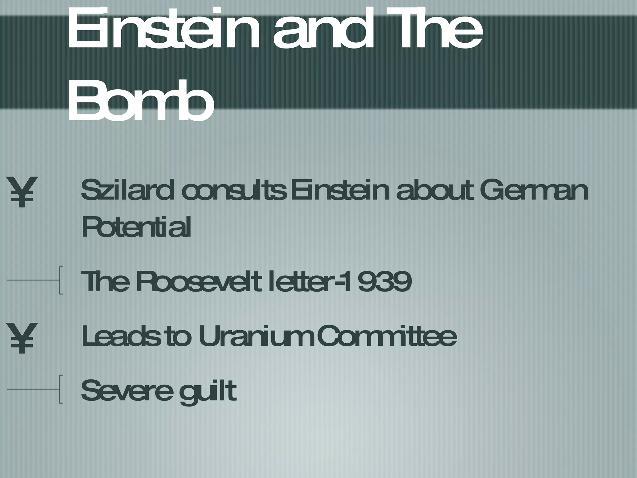 Einstein and The Bomb Szilard consults Einstein about German Potential The Roosevelt letter-1939 Leads to Uranium Committee Severe guilt 