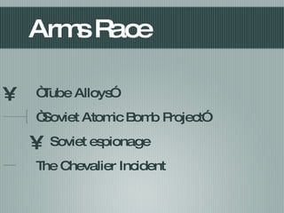 Arms Race “Tube Alloys” “Soviet Atomic Bomb Project” Soviet espionage The Chevalier Incident 