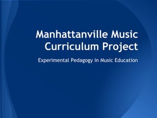 Manhattanville Music
Curriculum Project
Experimental Pedagogy in Music Education
 