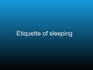 Etiquette of sleeping
 