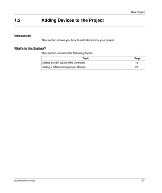 New Project
EIO0000000638 04/2012 17
1.2 Adding Devices to the Project
Introduction
This section shows you how to add devices to your project.
What’s in this Section?
This section contains the following topics:
Topic Page
Adding an XBT GT/GK HMI Controller 18
Adding a CANopen Expansion Module 21
 