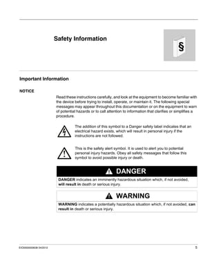 EIO0000000638 04/2012 5
§
Safety Information
Important Information
NOTICE
Read these instructions carefully, and look at the equipment to become familiar with
the device before trying to install, operate, or maintain it. The following special
messages may appear throughout this documentation or on the equipment to warn
of potential hazards or to call attention to information that clarifies or simplifies a
procedure.
 