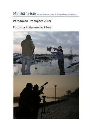 Manhã Triste adaptação de um conto de Urbano Tavares Rodrigues
Paradoxon Produções 2009
Fotos da Rodagem do Filme
 