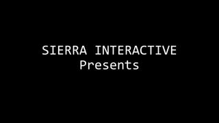 SIERRA INTERACTIVE
Presents
 