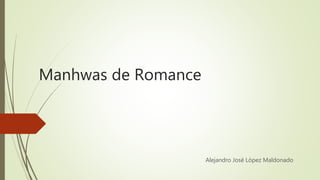 Manhwas de Romance
Alejandro José López Maldonado
 
