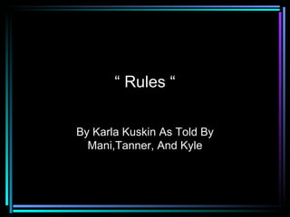 “  Rules “ By Karla Kuskin As Told By Mani,Tanner, And Kyle 