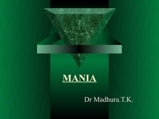 MANIA

   Dr Madhura.T.K.
 