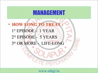 MANAGEMENT 
• HOW LONG TO TREAT : 
1ST EPISODE - 1 YEAR 
2ND EPISODE - 5 YEARS 
3RD OR MORE - LIFE-LONG 
www.mhgi.in 
 