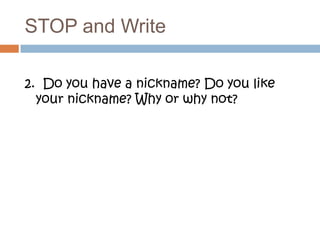 STOP and Write2.  Do you have a nickname? Do you like your nickname? Why or why not?