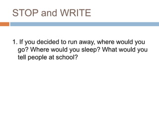 STOP and WRITE1. If you decided to run away, where would you go? Where would you sleep? What would you tell people at school?