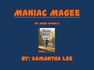 Maniac Magee
     By: Jerry Spinelli




 By: Samantha Lee
 