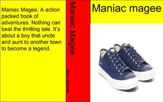 Maniac Magee

Maniac Magee. A action
packed book of
adventures. Nothing can
beat the thrilling tale. It’s
about a boy that uncle
and aunt to another town
to become a legend.

Maniac magee

Jerry Spinelli

 