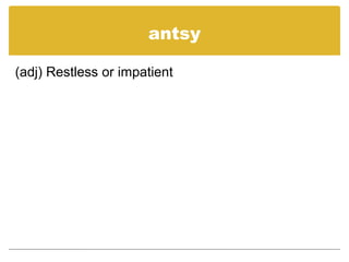 antsy
(adj) Restless or impatient
 