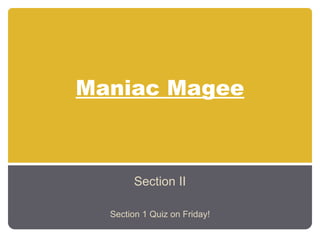 Maniac Magee
Section II
Section 1 Quiz on Friday!
 