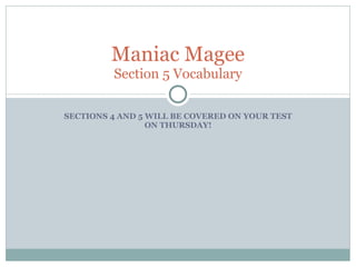 SECTIONS 4 AND 5 WILL BE COVERED ON YOUR TEST ON THURSDAY! Maniac Magee Section 5 Vocabulary 