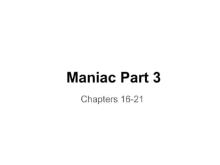 Maniac Part 3
 Chapters 16-21
 