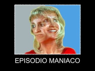EPISODIO MANIACO
 
