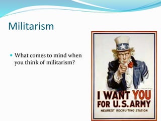 Militarism
 What comes to mind when
you think of militarism?
 