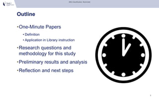 SMU Classification: Restricted
Outline
•One-Minute Papers
• Definition
• Application in Library instruction
•Research ques...