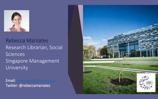 Rebecca Maniates
Research Librarian, Social
Sciences
Singapore Management
University
Email: rmaniates@smu.edu.sg
Twitter: ...
