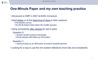 SMU Classification: Restricted
One-Minute Paper and my own teaching practice
7
• Introduced to OMP in 2007 at ACRL Immersi...