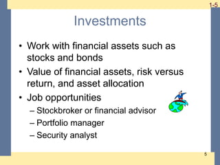 1-5 1-5
5
Investments
• Work with financial assets such as
stocks and bonds
• Value of financial assets, risk versus
retur...