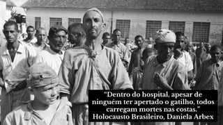 “Dentro do hospital, apesar de
ninguém ter apertado o gatilho, todos
carregam mortes nas costas.”
Holocausto Brasileiro, Daniela Arbex
 