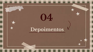 Depoimentos
04
 